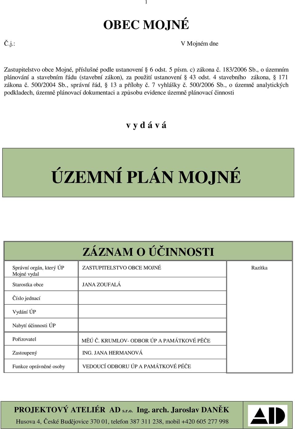 , o územn analytických podkladech, územn plánovací dokumentaci a zp sobu evidence územn plánovací innosti v y d á v á ÚZEMNÍ PLÁN MOJNÉ ZÁZNAM O Ú INNOSTI Správní orgán, který ÚP Mojné vydal