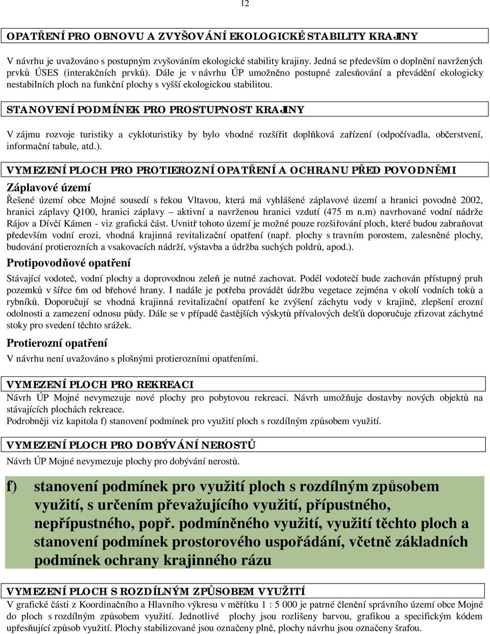 Dále je v návrhu ÚP umožn no postupné zales ování a p evád ní ekologicky nestabilních ploch na funk ní plochy s vyšší ekologickou stabilitou.