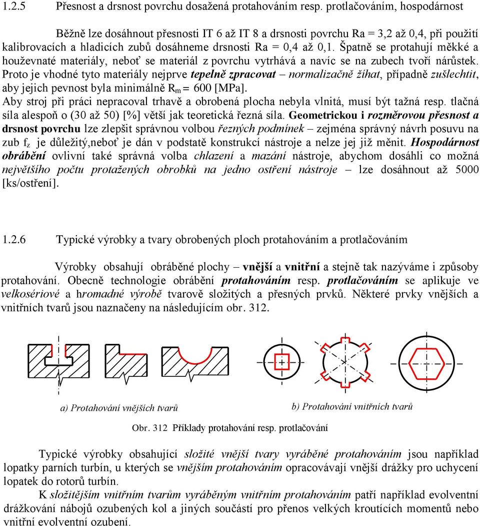 Šatně se rotahují měkké a houževnaté materiály, neboť se materiál ovrchu vytrhává a navíc se na ubech tvoří nárůstek.
