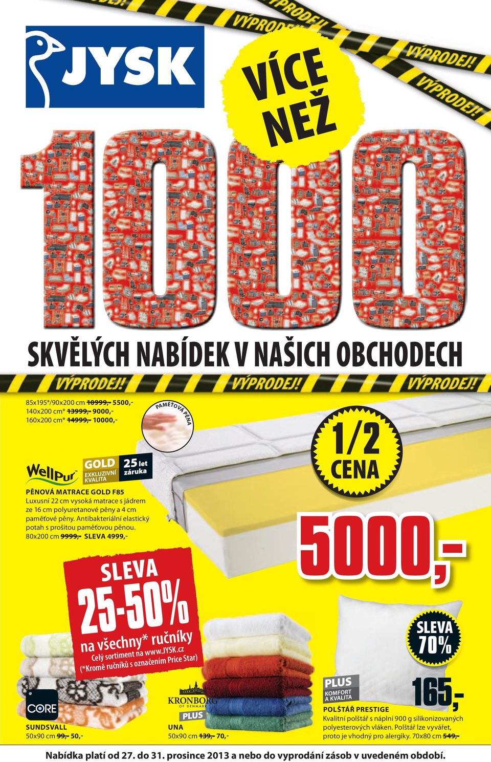 80x00 cm 9999,- 999,- SUNDSVALL 50x90 cm 99,- 50,- PAMĚŤOVÁ PĚNA 5-50% na všechny* ručníky Celý sortiment na www.jysk.