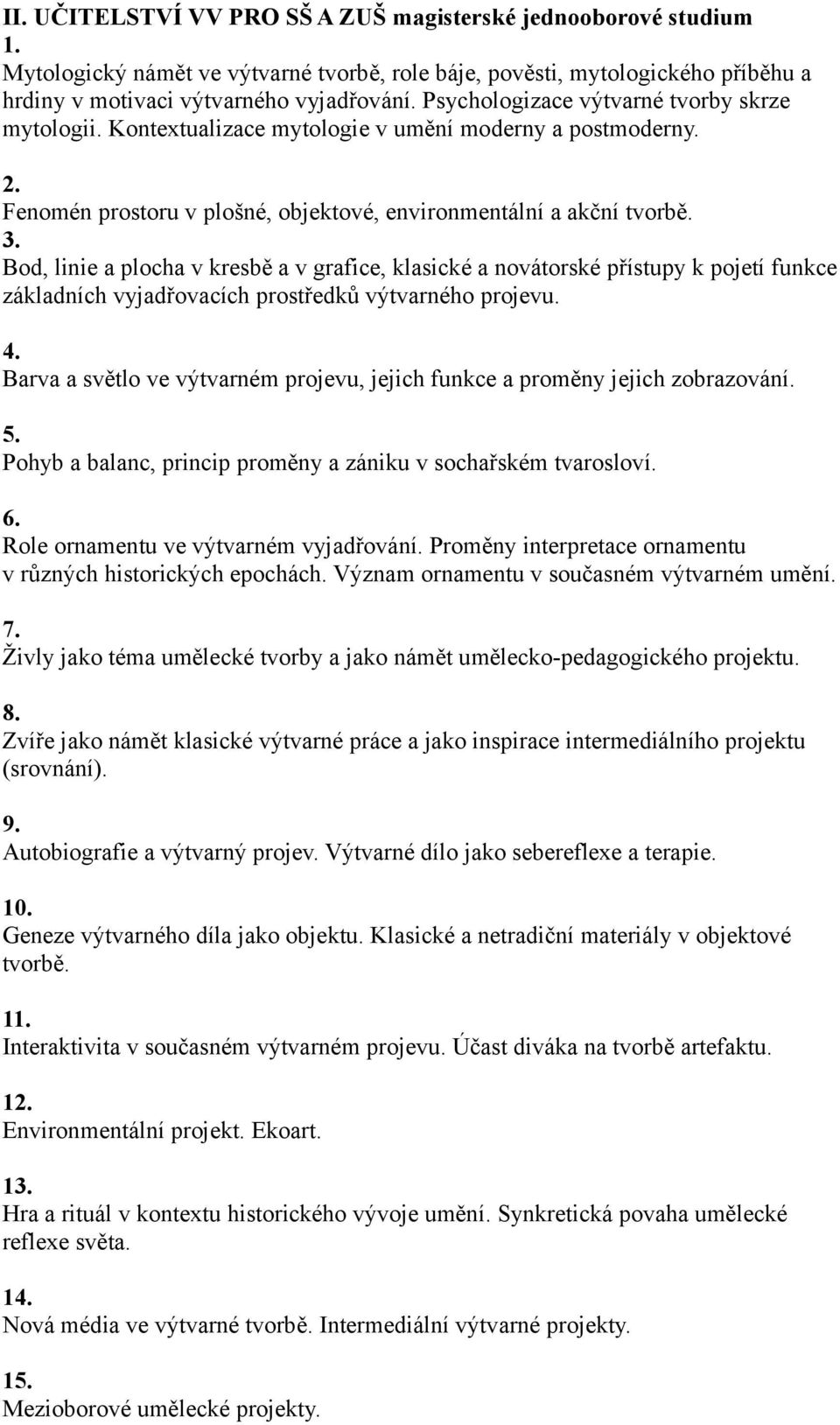 Bod, linie a plocha v kresbě a v grafice, klasické a novátorské přístupy k pojetí funkce základních vyjadřovacích prostředků výtvarného projevu. 4.