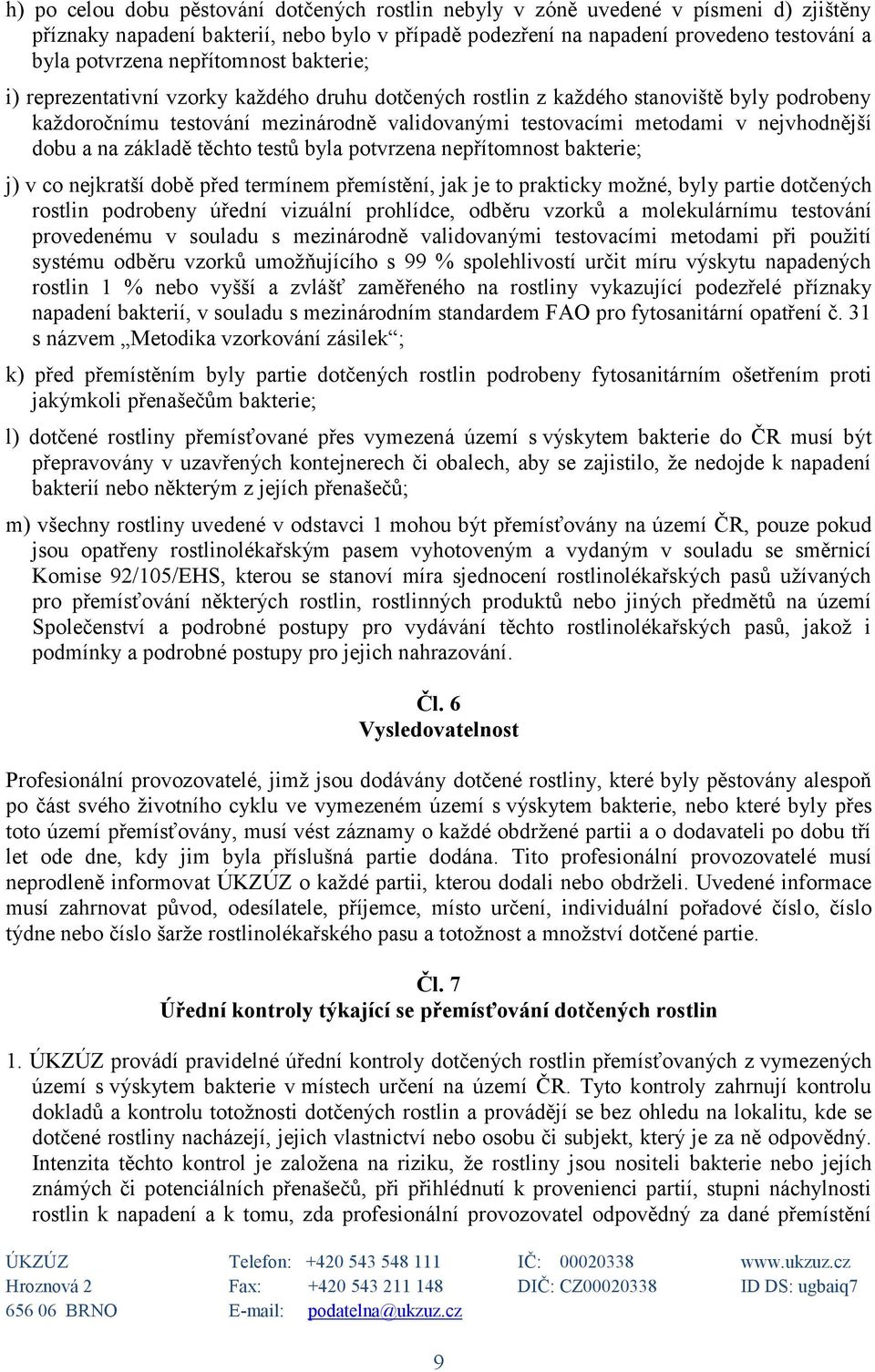 nejvhodnější dobu a na základě těchto testů byla potvrzena nepřítomnost bakterie; j) v co nejkratší době před termínem přemístění, jak je to prakticky možné, byly partie dotčených rostlin podrobeny