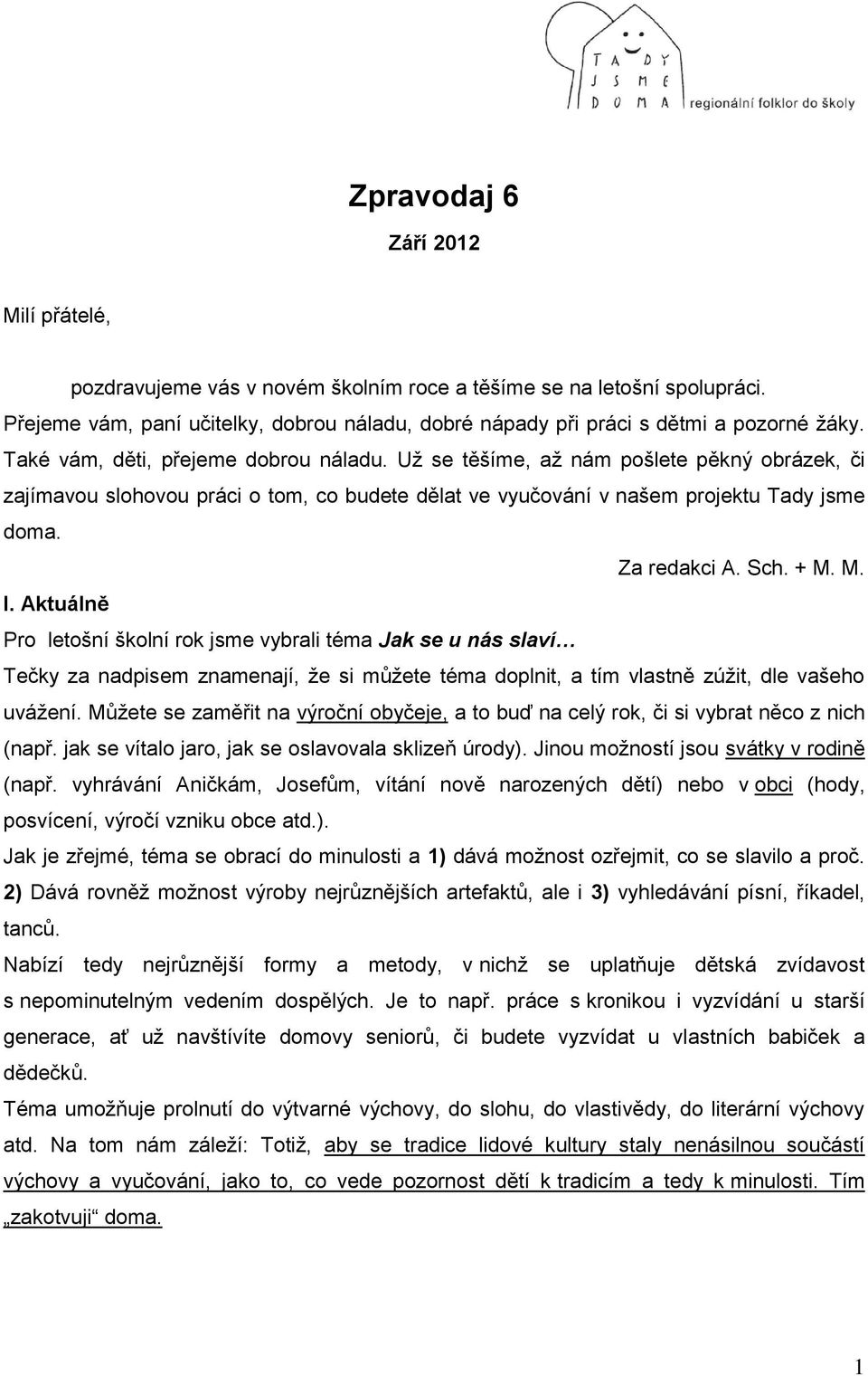 + M. M. I. Aktuálně Pro letošní školní rok jsme vybrali téma Jak se u nás slaví Tečky za nadpisem znamenají, že si můžete téma doplnit, a tím vlastně zúžit, dle vašeho uvážení.