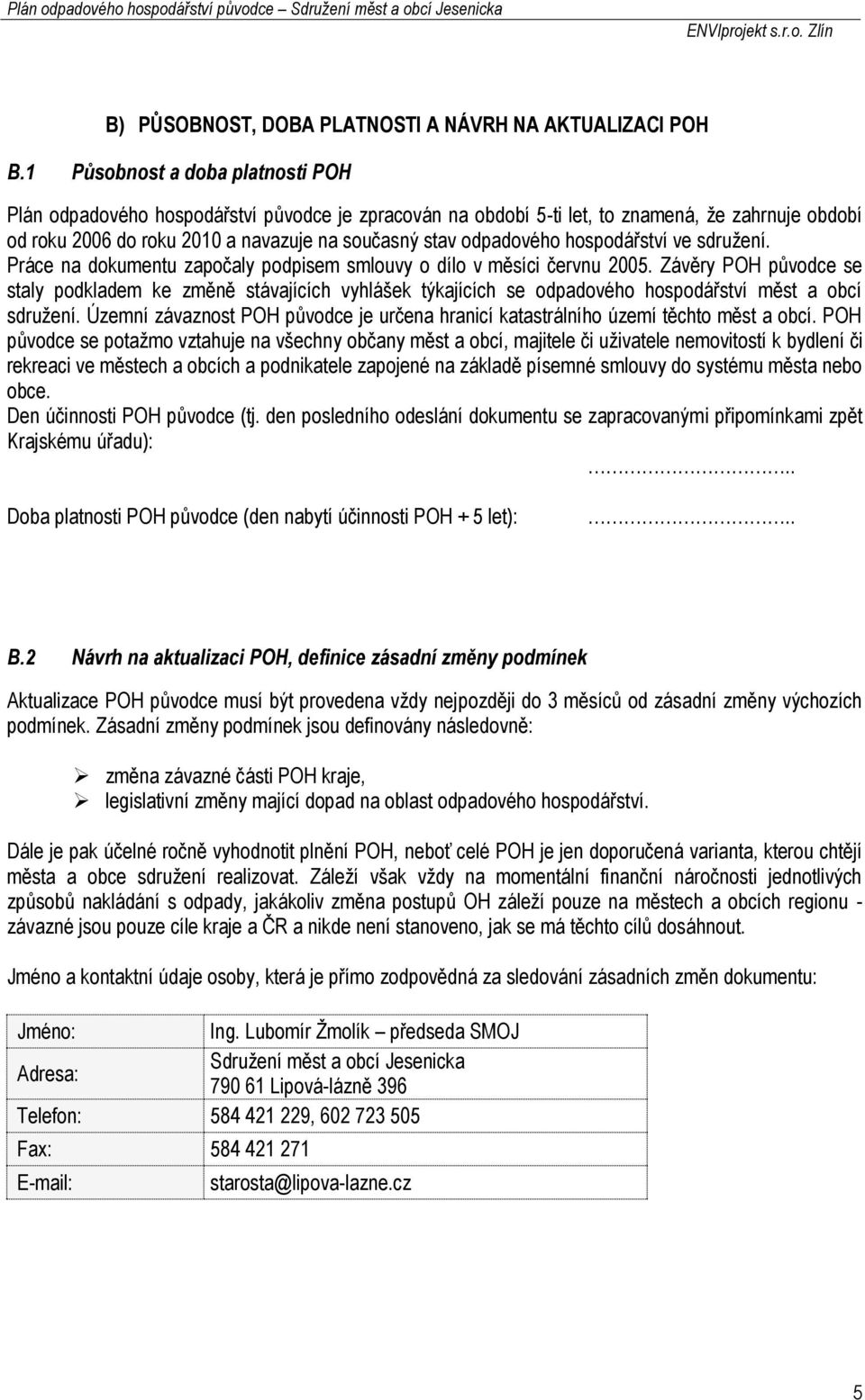 hospodářství ve sdružení. Práce na dokumentu započaly podpisem smlouvy o dílo v měsíci červnu 2005.