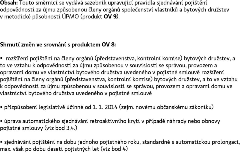 Shrnutí změn ve srovnání s produktem OV 8: rozšíření pojištění na členy orgánů (představenstva, kontrolní komise) bytových družstev, a to ve vztahu k odpovědnosti za újmu způsobenou v souvislosti se