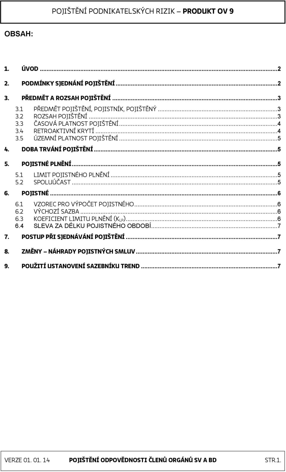 POJISTNÉ... 6 6.1 VZOREC PRO VÝPOČET POJISTNÉHO... 6 6.2 VÝCHOZÍ SAZBA... 6 6.3 KOEFICIENT LIMITU PLNĚNÍ (K LP)... 6 6.4 SLEVA ZA DÉLKU POJISTNÉHO OBDOBÍ... 7 7.