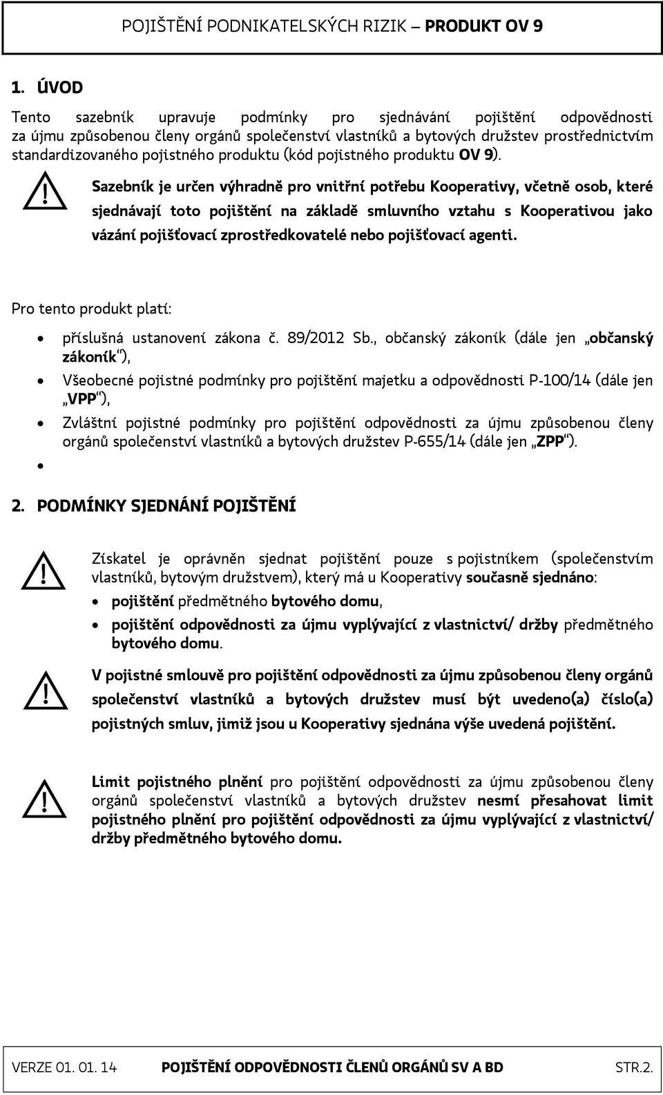 Sazebník je určen výhradně pro vnitřní potřebu Kooperativy, včetně osob, které sjednávají toto pojištění na základě smluvního vztahu s Kooperativou jako vázání pojišťovací zprostředkovatelé nebo