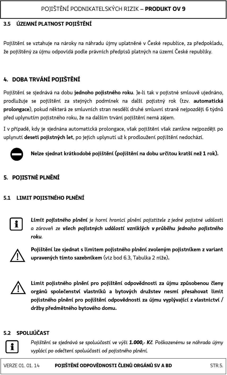 Je-li tak v pojistné smlouvě ujednáno, prodlužuje se pojištění za stejných podmínek na další pojistný rok (tzv.