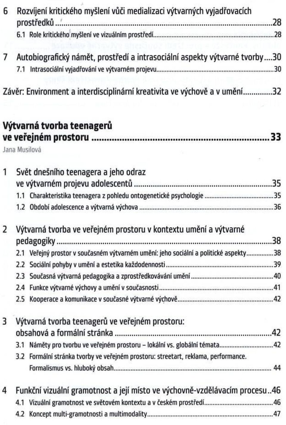 .. 30 Z á v ě r: E n v iro n m e n t a in terd isc ip lin á rn í k re a tiv ita ve výchově a v u m ě n í... 3 2 Výtvarná tvorba teenagerů ve veřejném prostoru.