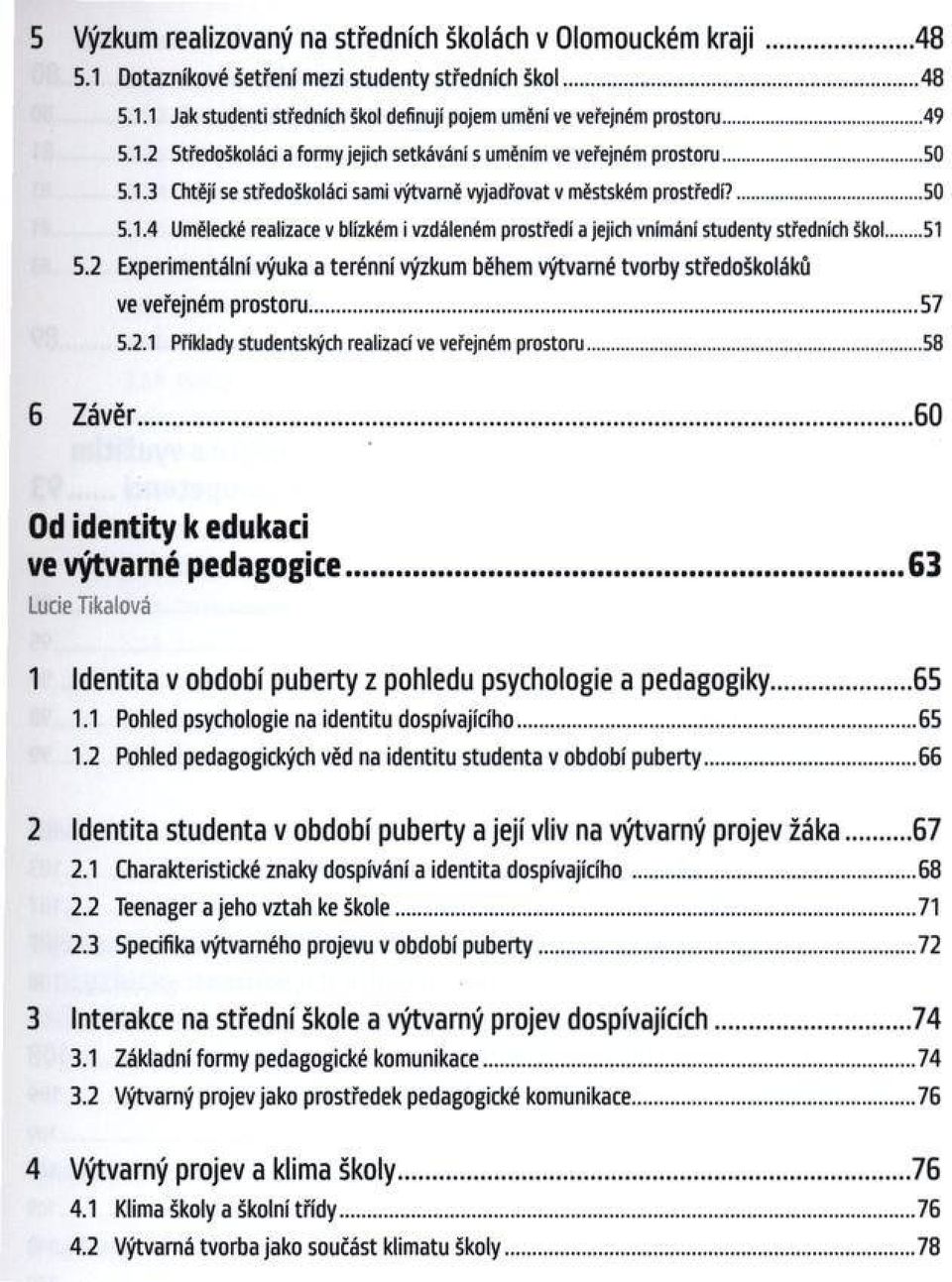 2 Experimentální výuka a terénní výzkum během výtvarné tvorby středoškoláků ve veřejném p ro s to ru... 57 5.2.1 Příklady studentských realizací ve veřejném p ro sto m... 58 6 Z á v ě r.