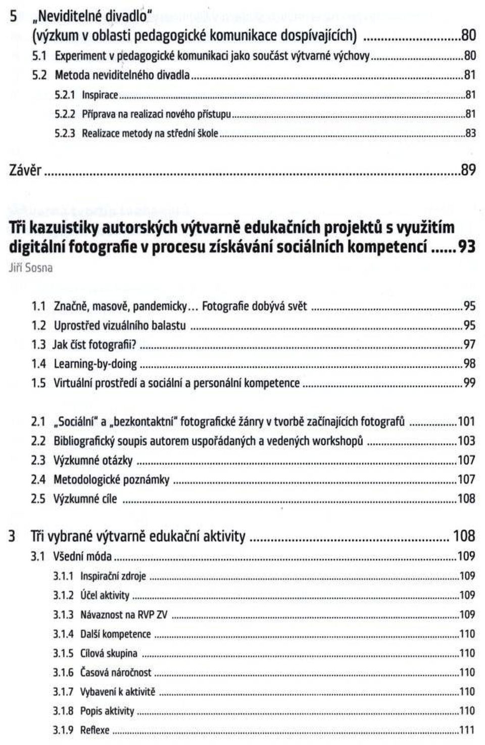 .. 8 9 Tri kazuistiky autorských výtvarně edukačních projektů s využitím digitální fotografie v procesu získávání sociálních kompetencí 93 Jiň Sosna 1.1 Značně, m asově, pandem icky.