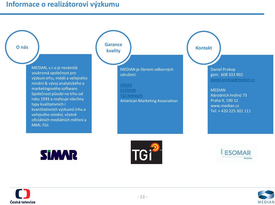 mediálních měření a MML-TGI. MEDIAN je členem odborných sdružení: SIMAR ESOMAR TGI Network American Marketing Association.