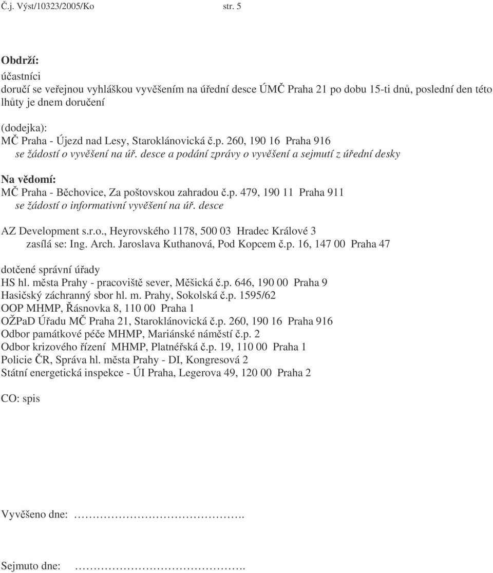 desce a podání zprávy o vyvšení a sejmutí z úední desky Na vdomí: M Praha - Bchovice, Za poštovskou zahradou.p. 479, 190 11 Praha 911 se žádostí o informativní vyvšení na ú. desce AZ Development s.r.o., Heyrovského 1178, 500 03 Hradec Králové 3 zasílá se: Ing.
