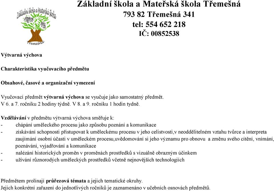 Vzdělávání v předmětu výtvarná výchova směřuje k: - chápání uměleckého procesu jako způsobu poznání a komunikace - získávání schopnosti přistupovat k uměleckému procesu v jeho celistvosti,v