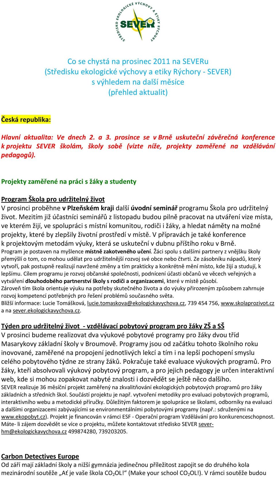 Projekty zaměřené na práci s žáky a studenty Program Škola pro udržitelný život V prosinci proběhne v Plzeňském kraji další úvodní seminář programu Škola pro udržitelný život.