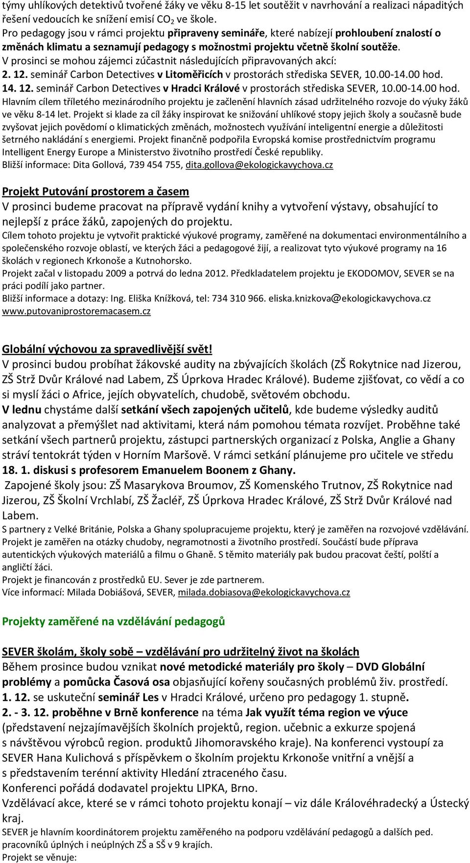 V prosinci se mohou zájemci zúčastnit následujících připravovaných akcí: 2. 12. seminář Carbon Detectives v Litoměřicích v prostorách střediska SEVER, 10.00-14.00 hod. 14. 12. seminář Carbon Detectives v Hradci Králové v prostorách střediska SEVER, 10.