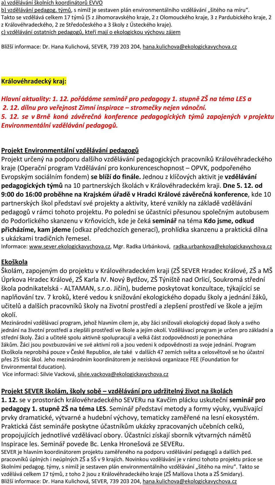 c) vzdělávání ostatních pedagogů, kteří mají o ekologickou výchovu zájem Bližší informace: Dr. Hana Kulichová, SEVER, 739 203 204, hana.kulichova@ekologickavychova.