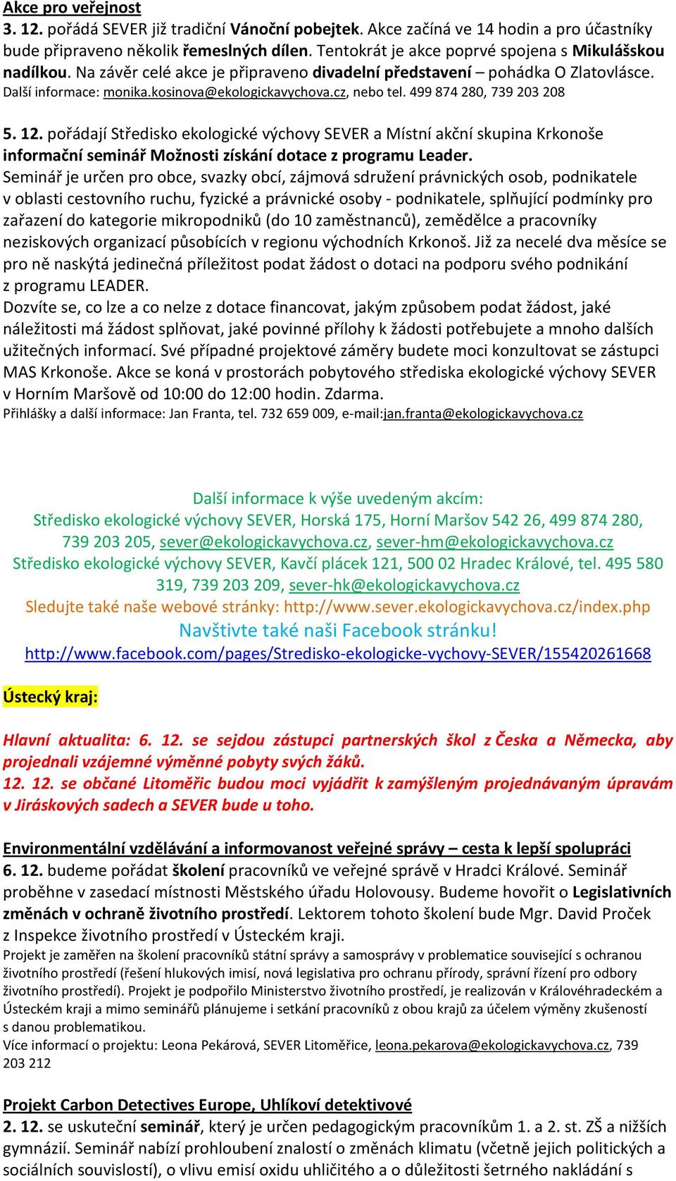 499 874 280, 739 203 208 5. 12. pořádají Středisko ekologické výchovy SEVER a Místní akční skupina Krkonoše informační seminář Možnosti získání dotace z programu Leader.