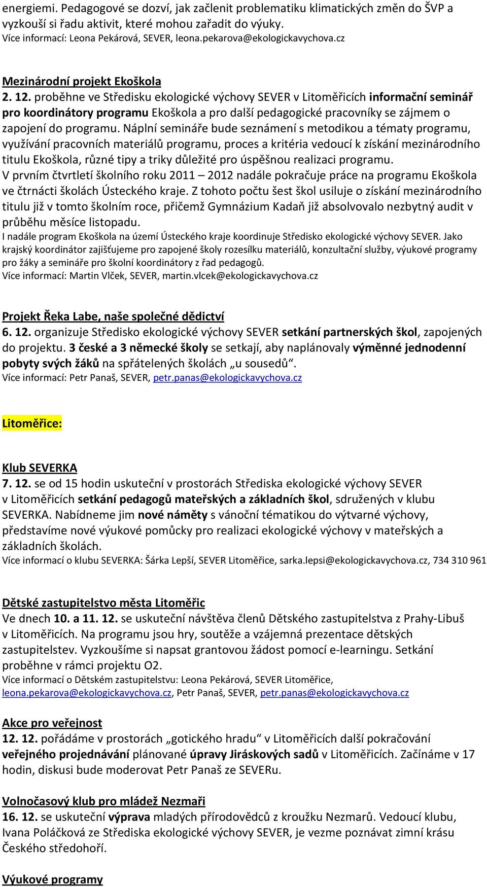 proběhne ve Středisku ekologické výchovy SEVER v Litoměřicích informační seminář pro koordinátory programu Ekoškola a pro další pedagogické pracovníky se zájmem o zapojení do programu.