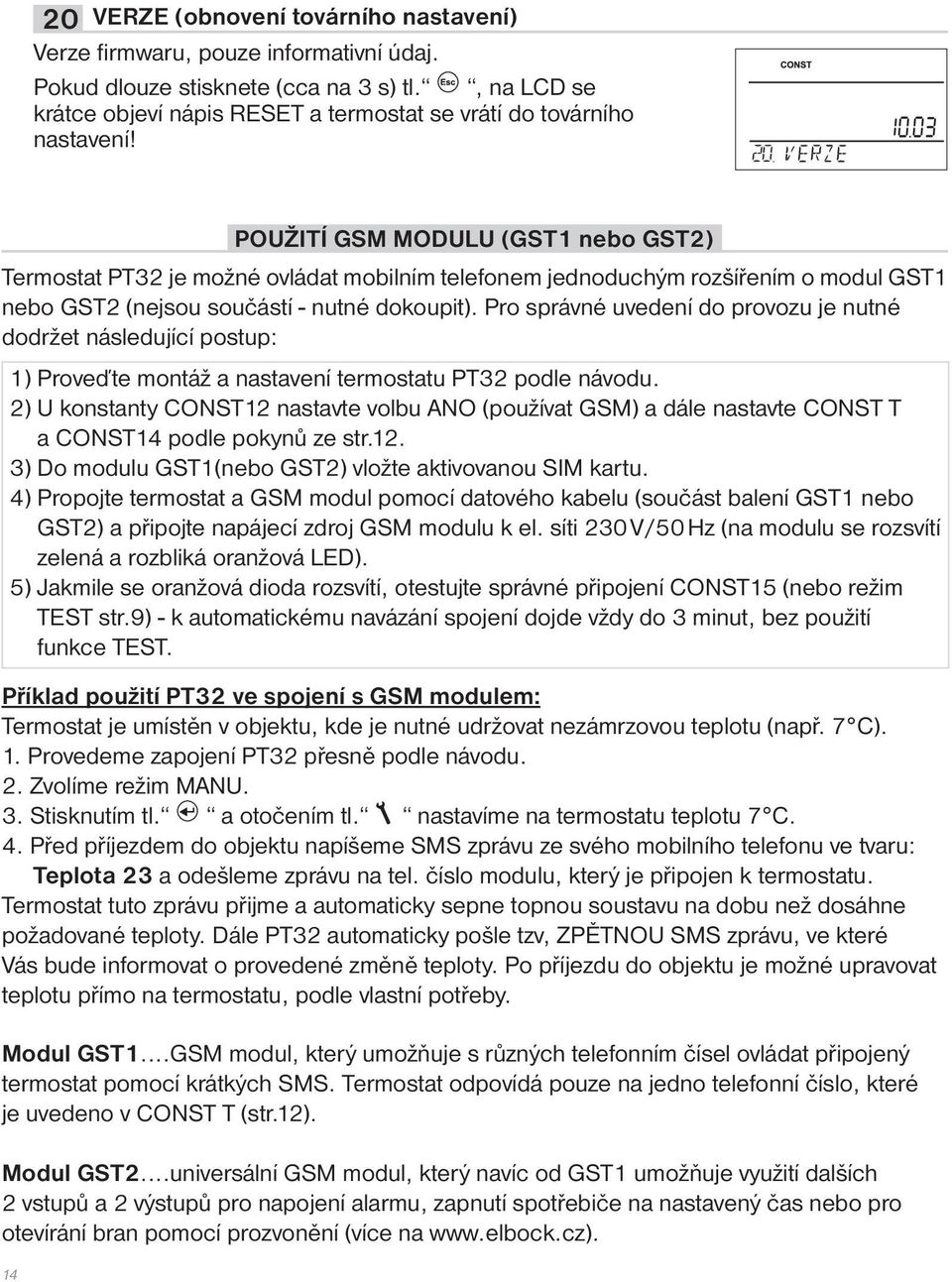 20 POUŽITÍ GSM MODULU (GST1 nebo GST2) Termostat PT32 je možné ovládat mobilním telefonem jednoduchým rozšířením o modul GST1 nebo GST2 (nejsou součástí - nutné dokoupit).