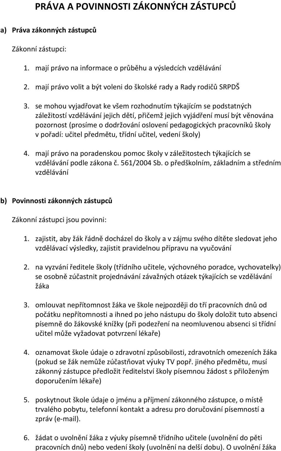 se mohou vyjadřovat ke všem rozhodnutím týkajícím se podstatných záležitostí vzdělávání jejich dětí, přičemž jejich vyjádření musí být věnována pozornost (prosíme o dodržování oslovení pedagogických