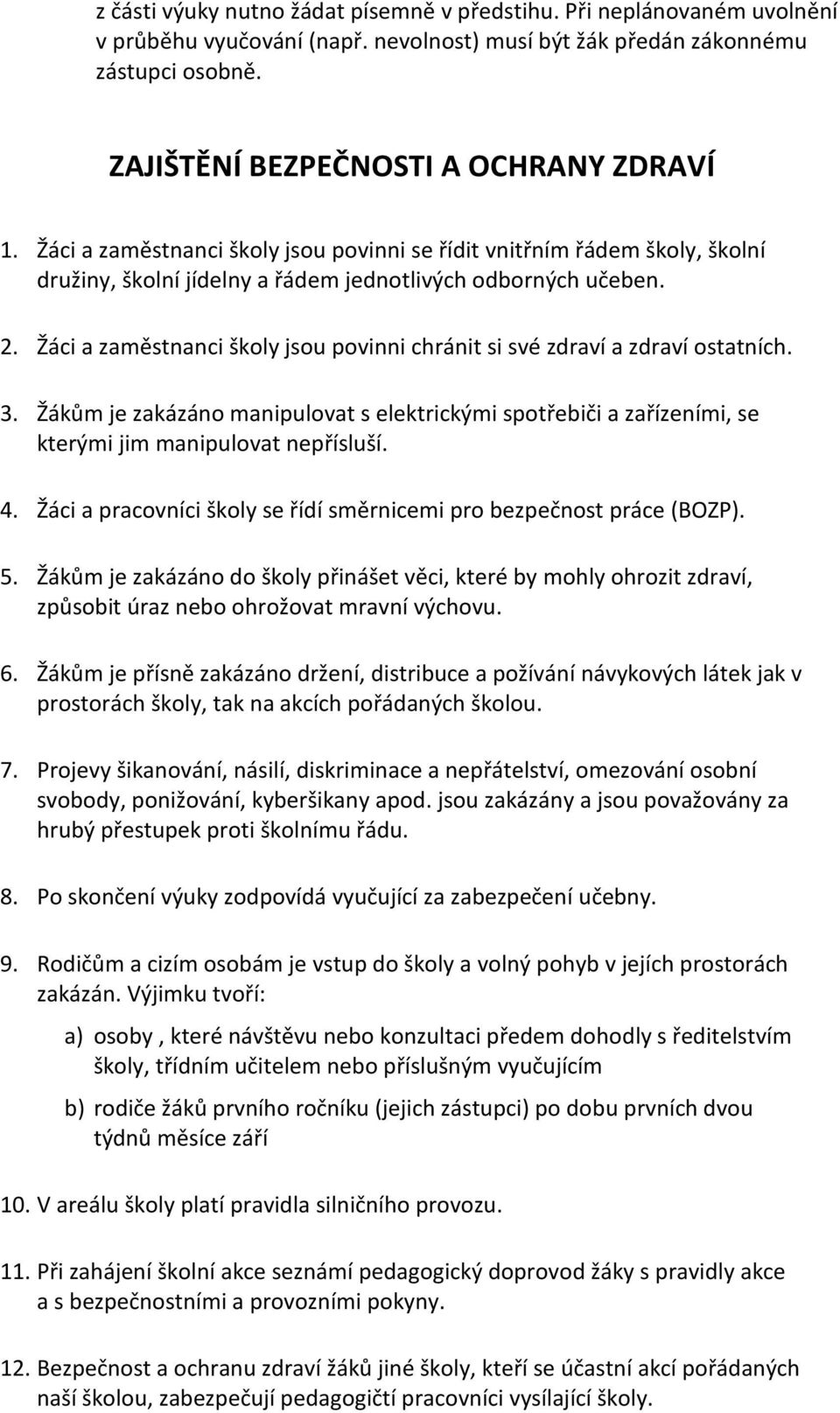 Žáci a zaměstnanci školy jsou povinni chránit si své zdraví a zdraví ostatních. 3. Žákům je zakázáno manipulovat s elektrickými spotřebiči a zařízeními, se kterými jim manipulovat nepřísluší. 4.