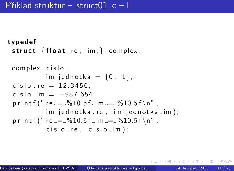 r e = 1 2. 3 4 5 6 ; c i s l o. im = 987.654; p r i n t f ( r e = %10.5 f im = %10.5 f \n, i m j e d n o t k a.