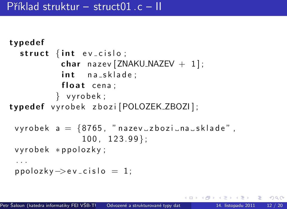 t cena ; } vyrobek ; typedef vyrobek z b o z i [ POLOZEK ZBOZI ] ; vyrobek a = {8765, nazev z b o z i na s k l a