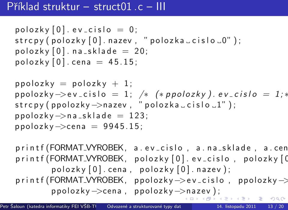 e v c i s l o = 1 ; s t r c p y ( ppolozky >nazev, p o l o z k a c i s l o 1 ) ; ppolozky >n a s k l a d e = 123; ppolozky >cena = 9 9 4 5. 1 5 ; p r i n t f (FORMAT VYROBEK, a. e v c i s l o, a.