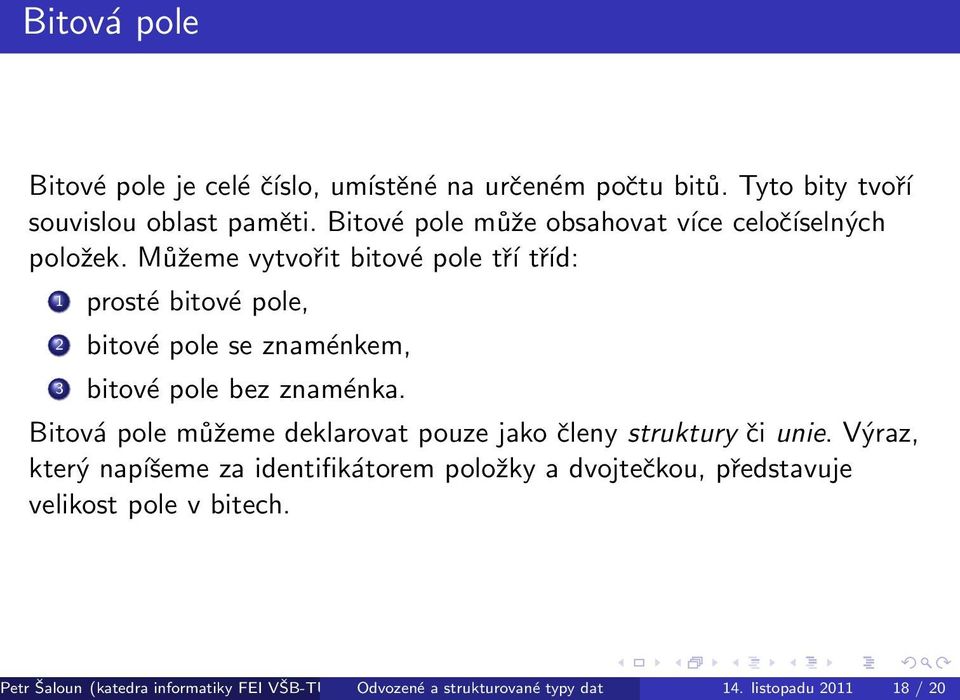 Můžeme vytvořit bitové pole tří tříd: 1 prosté bitové pole, 2 bitové pole se znaménkem, 3 bitové pole bez znaménka.