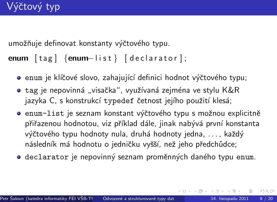 jazyka C, s konstrukcí typedef četnost jejího použití klesá; enum-list je seznam konstant výčtového typu s možnou explicitně přiřazenou hodnotou, viz příklad dále, jinak nabývá