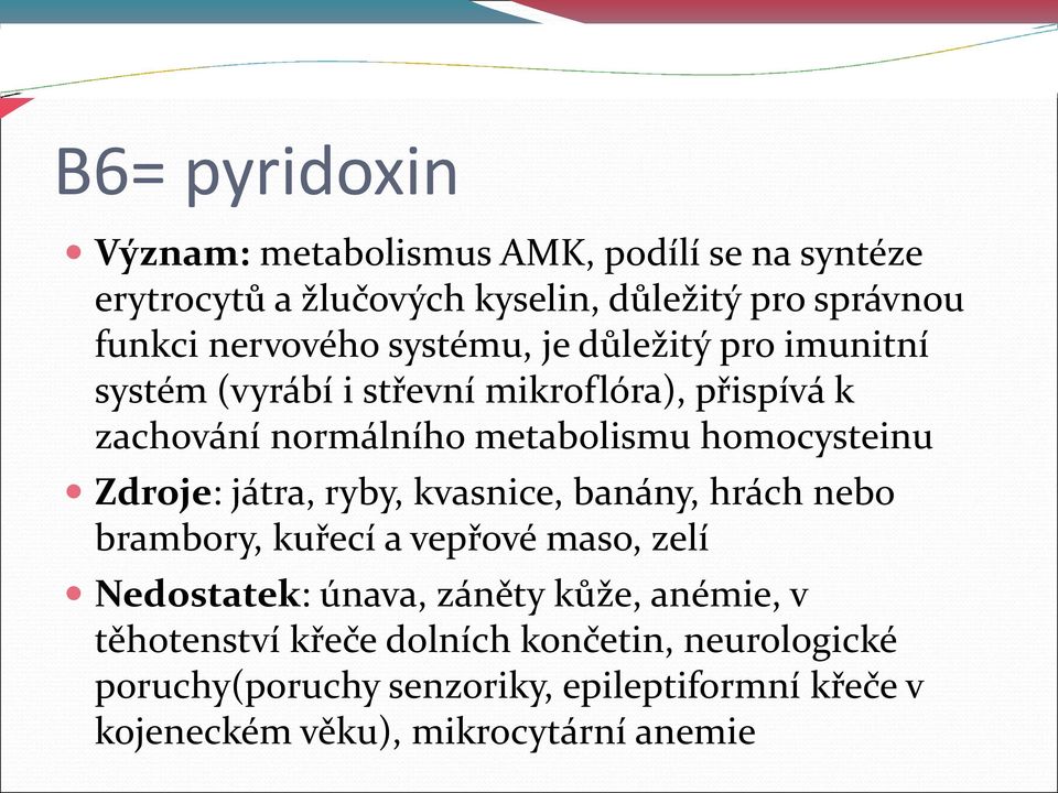 Zdroje: játra, ryby, kvasnice, banány, hrách nebo brambory, kuřecí a vepřové maso, zelí Nedostatek: únava, záněty kůže, anémie, v