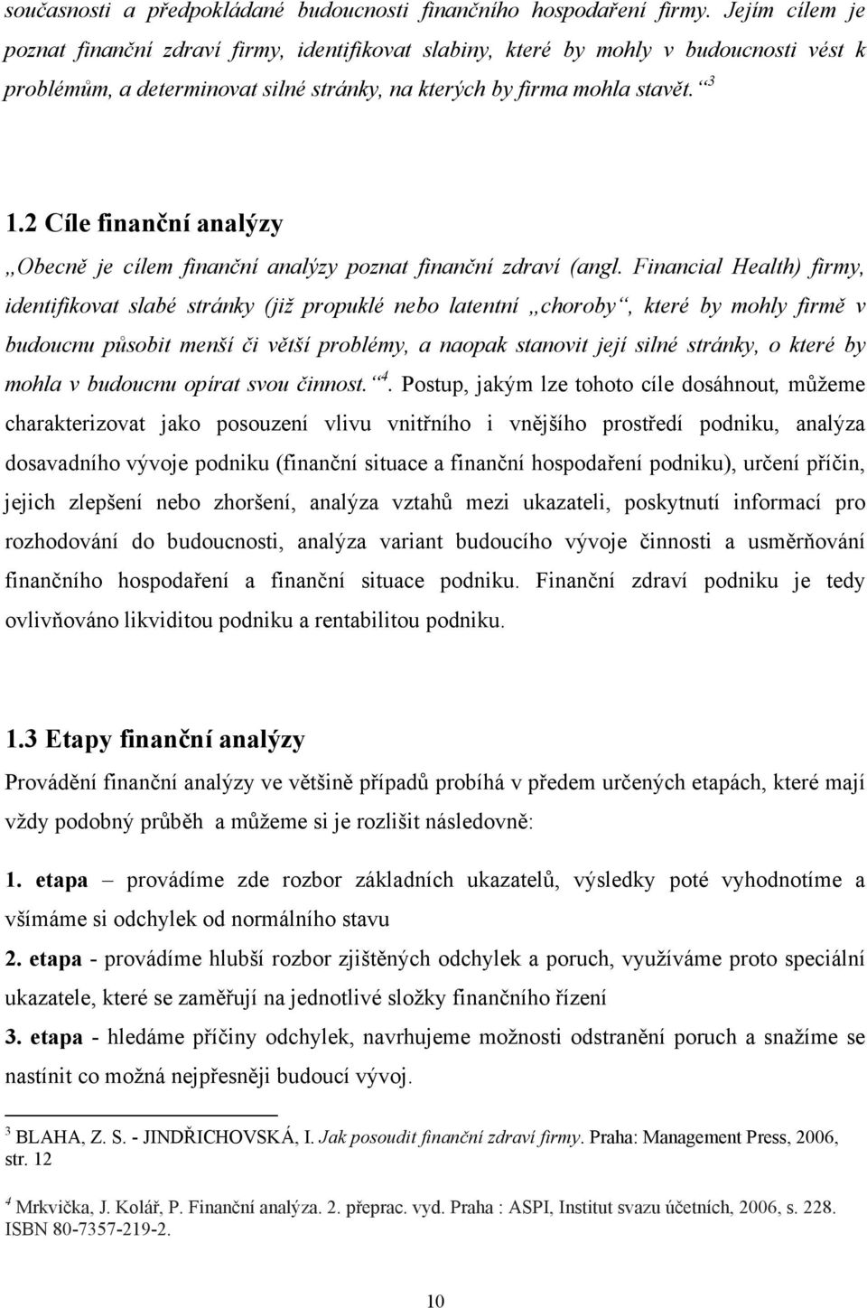 2 Cíle finanční analýzy Obecně je cílem finanční analýzy poznat finanční zdraví (angl.