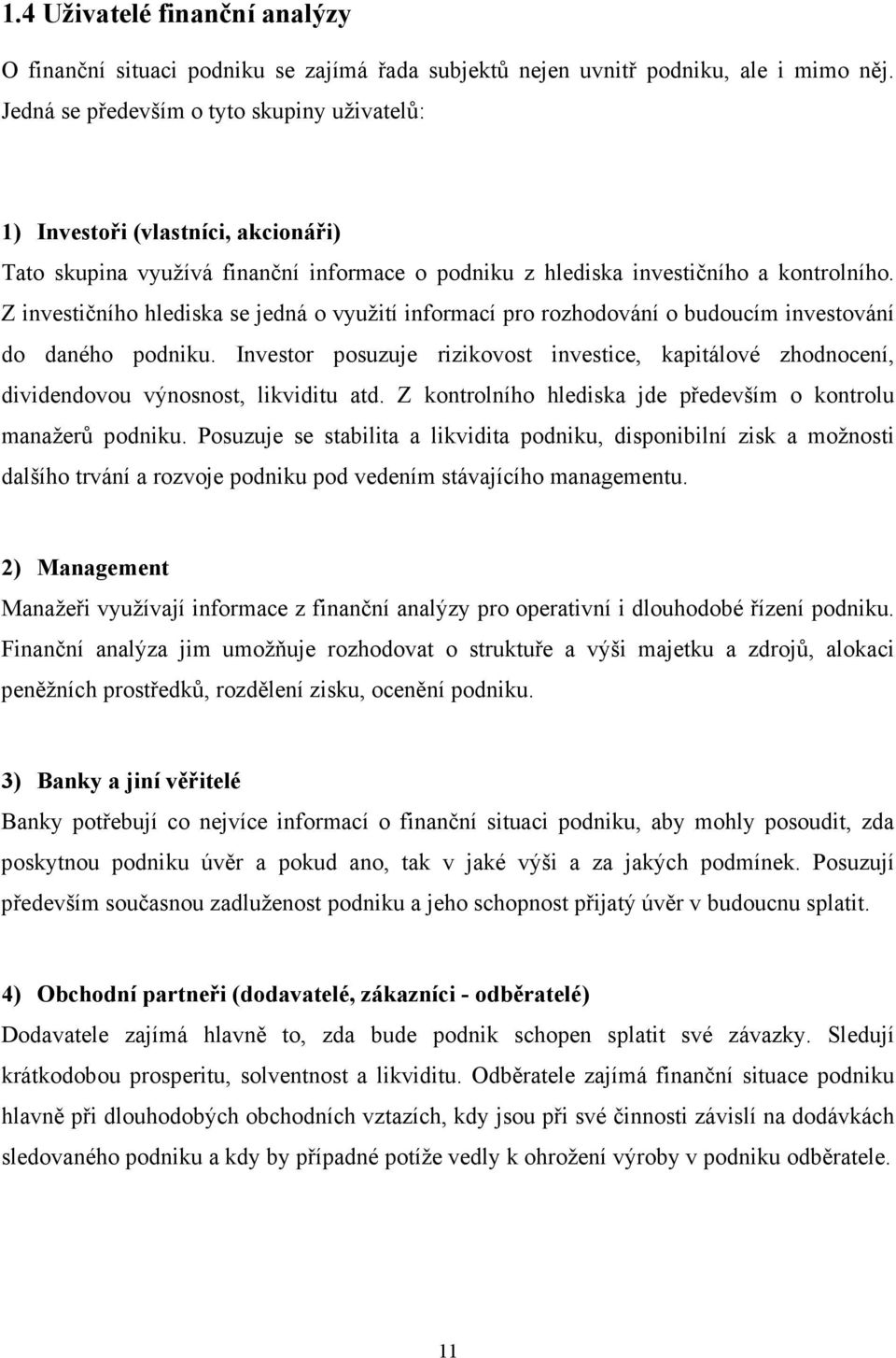 Z investičního hlediska se jedná o využití informací pro rozhodování o budoucím investování do daného podniku.