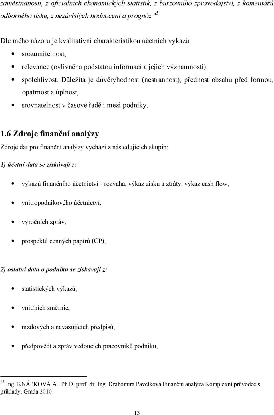 Důležitá je důvěryhodnost (nestrannost), přednost obsahu před formou, opatrnost a úplnost, srovnatelnost v časové řadě i mezi podniky. 1.