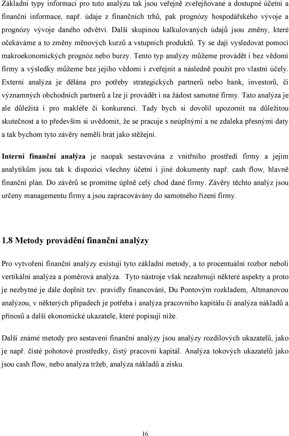 Další skupinou kalkulovaných údajů jsou změny, které očekáváme a to změny měnových kurzů a vstupních produktů. Ty se dají vysledovat pomocí makroekonomických prognóz nebo burzy.