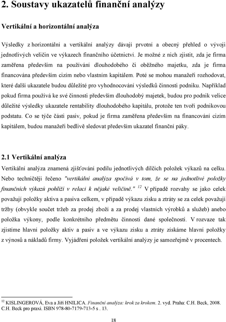 Poté se mohou manažeři rozhodovat, které další ukazatele budou důležité pro vyhodnocování výsledků činnosti podniku.