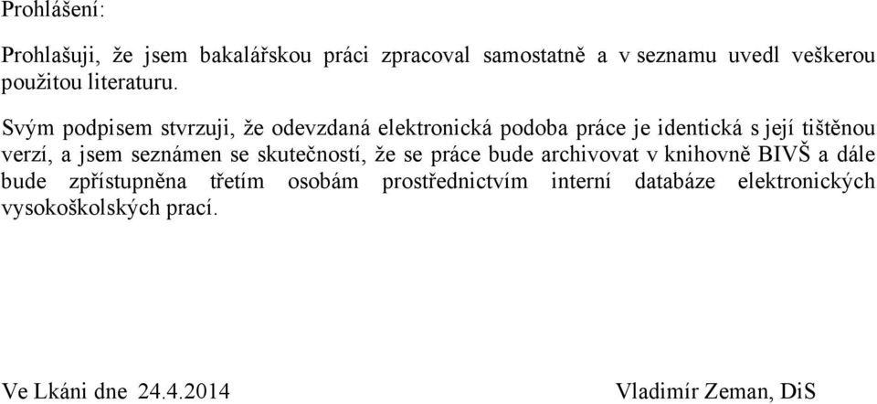 Svým podpisem stvrzuji, že odevzdaná elektronická podoba práce je identická s její tištěnou verzí, a jsem