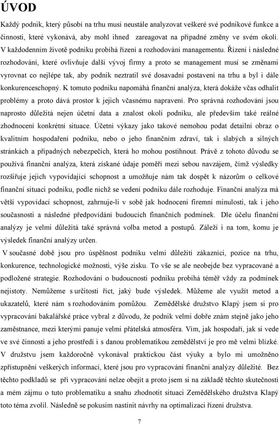 Řízení i následné rozhodování, které ovlivňuje další vývoj firmy a proto se management musí se změnami vyrovnat co nejlépe tak, aby podnik neztratil své dosavadní postavení na trhu a byl i dále