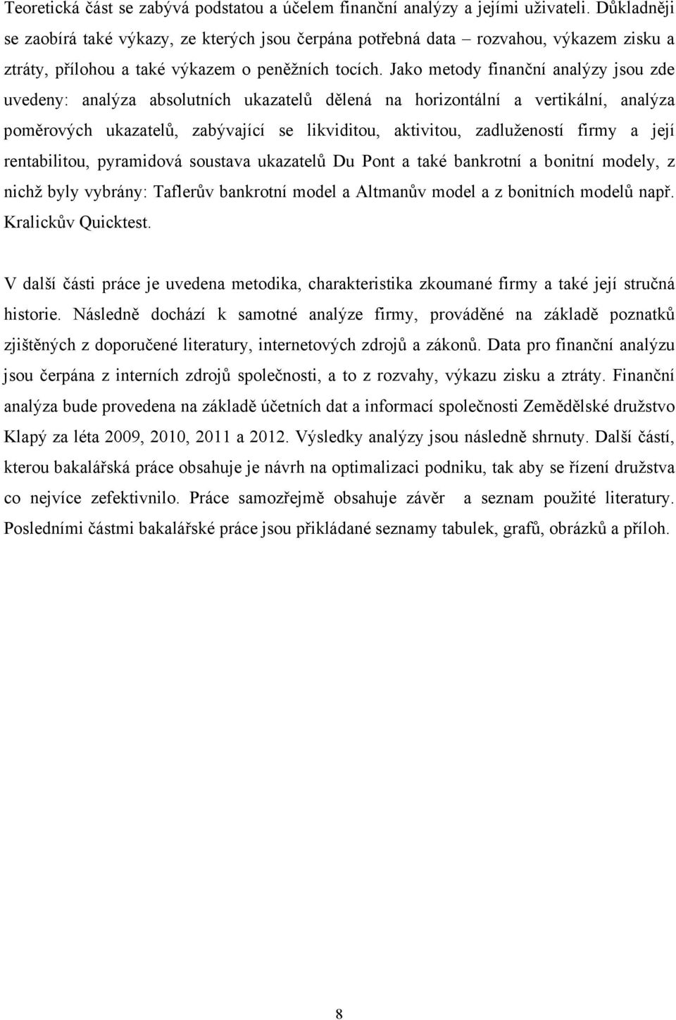 Jako metody finanční analýzy jsou zde uvedeny: analýza absolutních ukazatelů dělená na horizontální a vertikální, analýza poměrových ukazatelů, zabývající se likviditou, aktivitou, zadlužeností firmy