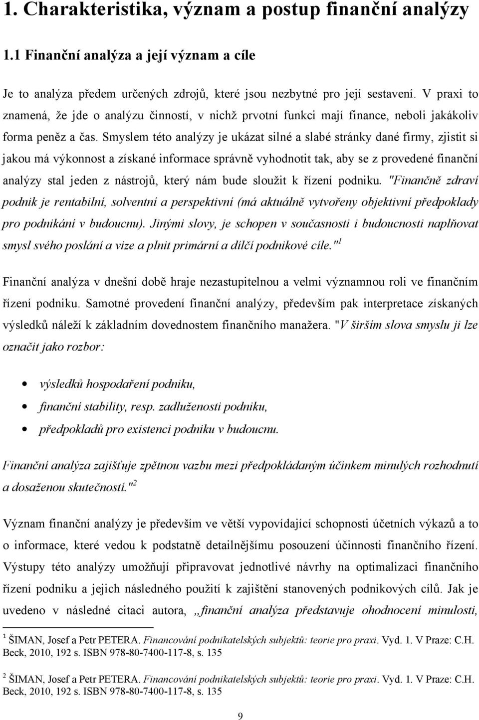 Smyslem této analýzy je ukázat silné a slabé stránky dané firmy, zjistit si jakou má výkonnost a získané informace správně vyhodnotit tak, aby se z provedené finanční analýzy stal jeden z nástrojů,