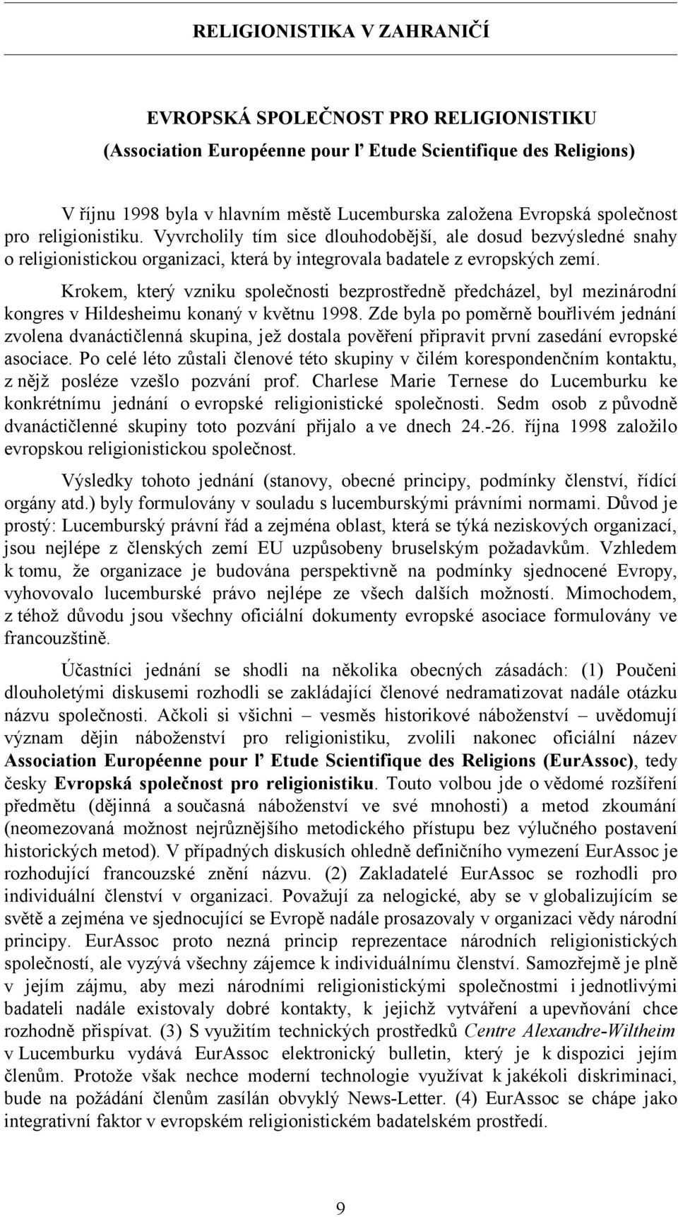 Krokem, který vzniku společnosti bezprostředně předcházel, byl mezinárodní kongres v Hildesheimu konaný v květnu 1998.