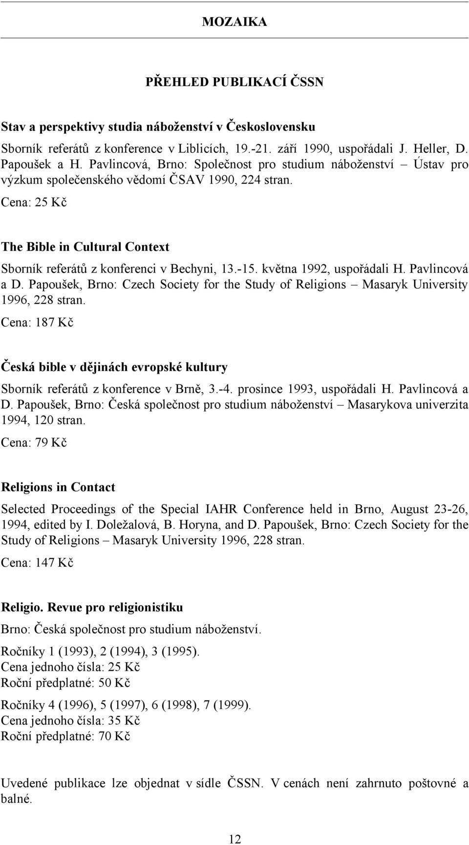 -15. května 1992, uspořádali H. Pavlincová a D. Papoušek, Brno: Czech Society for the Study of Religions Masaryk University 1996, 228 stran.