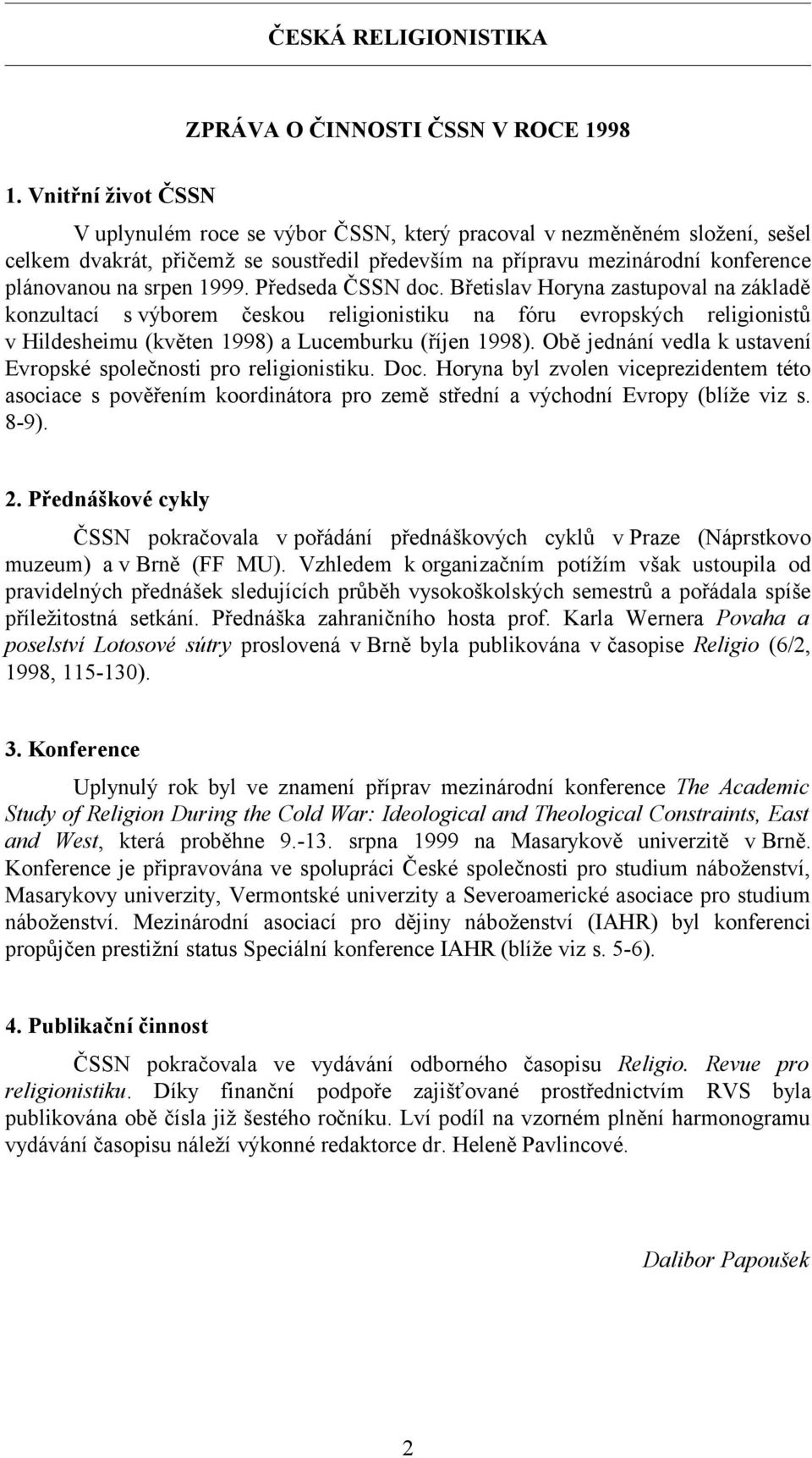 1999. Předseda ČSSN doc. Břetislav Horyna zastupoval na základě konzultací s výborem českou religionistiku na fóru evropských religionistů v Hildesheimu (květen 1998) a Lucemburku (říjen 1998).