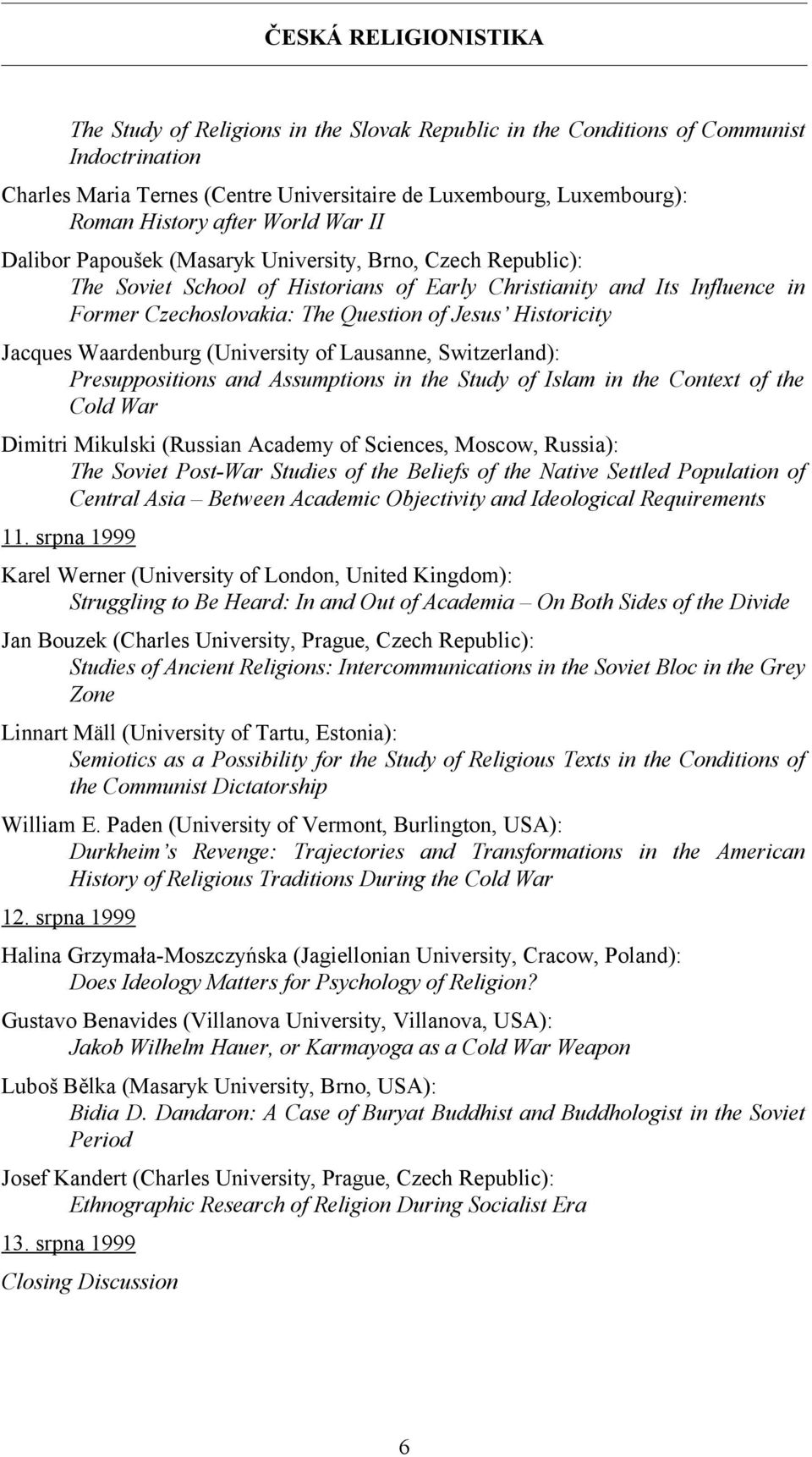 Historicity Jacques Waardenburg (University of Lausanne, Switzerland): Presuppositions and Assumptions in the Study of Islam in the Context of the Cold War Dimitri Mikulski (Russian Academy of