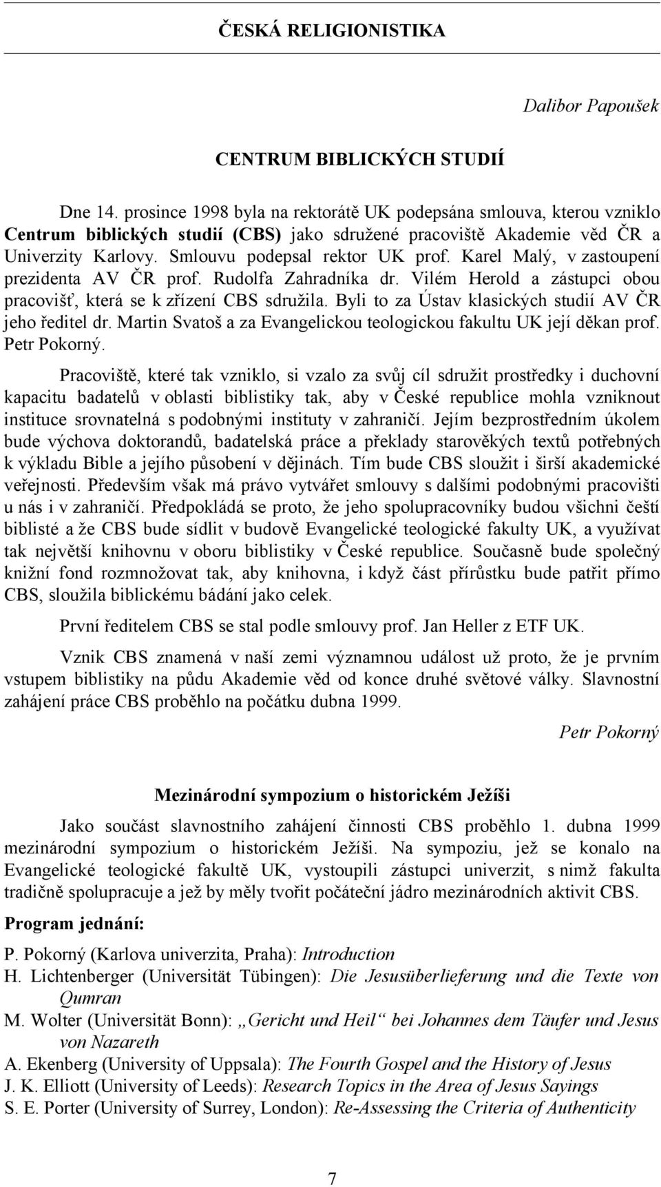 Karel Malý, v zastoupení prezidenta AV ČR prof. Rudolfa Zahradníka dr. Vilém Herold a zástupci obou pracovišť, která se k zřízení CBS sdružila.