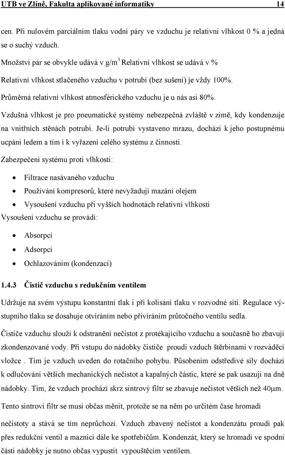 Průměrná relativní vlhkost atmosférického vzduchu je u nás asi 80%. Vzdušná vlhkost je pro pneumatické systémy nebezpečná zvláště v zimě, kdy kondenzuje na vnitřních stěnách potrubí.