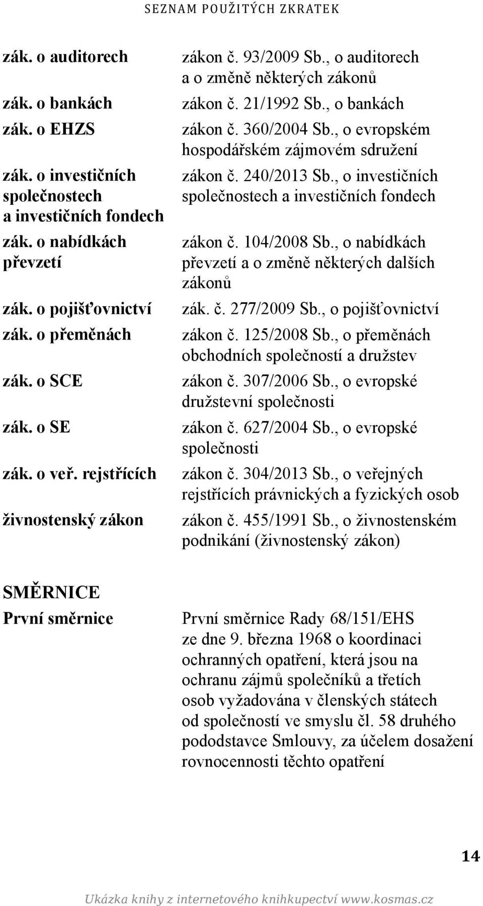 , o evropském hospodářském zájmovém sdružení zákon č. 240/2013 Sb., o investičních společnostech a investičních fondech zákon č. 104/2008 Sb.