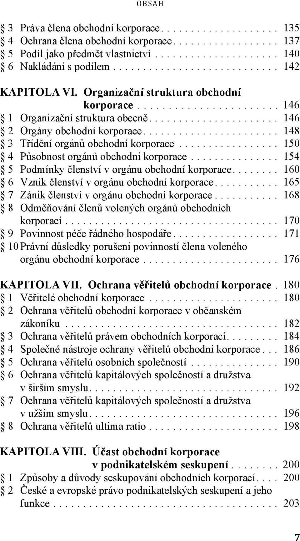 .. 154 5 Podmínky členství v orgánu obchodní korporace... 160 6 Vznik členství v orgánu obchodní korporace... 165 7 Zánik členství v orgánu obchodní korporace.