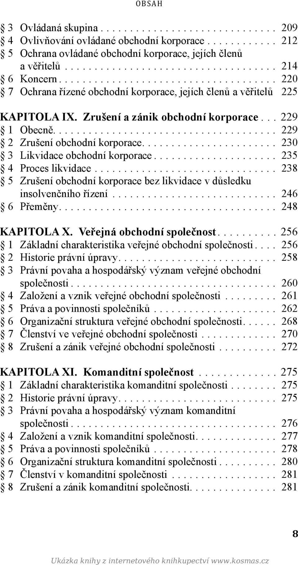 ... 230 3 Likvidace obchodní korporace... 235 4 Proces likvidace... 238 5 Zrušení obchodní korporace bez likvidace v důsledku insolvenčního řízení... 246 6 Přeměny.... 248 KAPITOLA X.